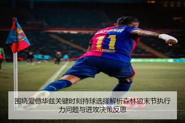 围绕爱德华兹关键时刻持球选择解析森林狼末节执行力问题与进攻决策反思